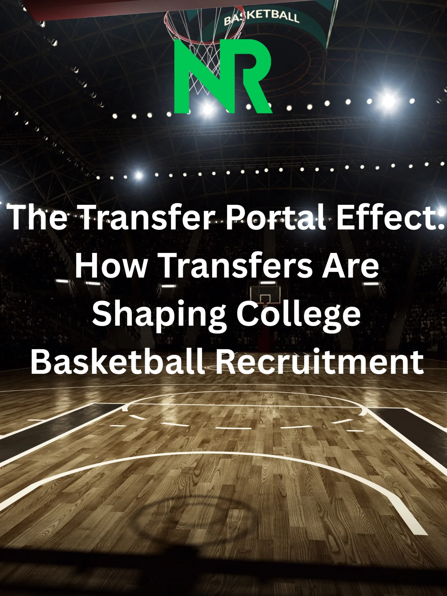 The Transfer Portal Effect: How Transfers Are Shaping College Basketball Recruitment