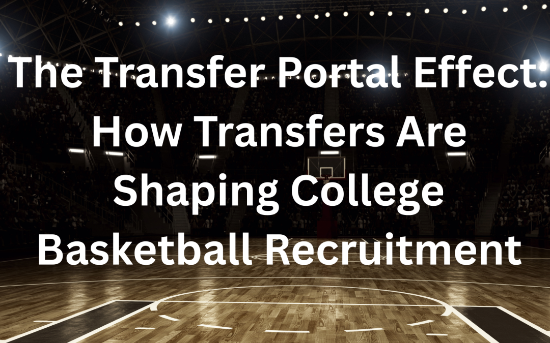 The Transfer Portal Effect: How Transfers Are Shaping College Basketball Recruitment