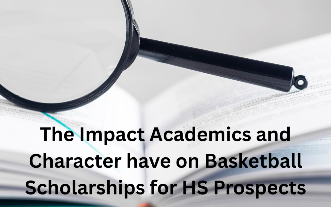 The Impact Academics and Character Have on Scholarship Offers for High School Basketball Prospects
