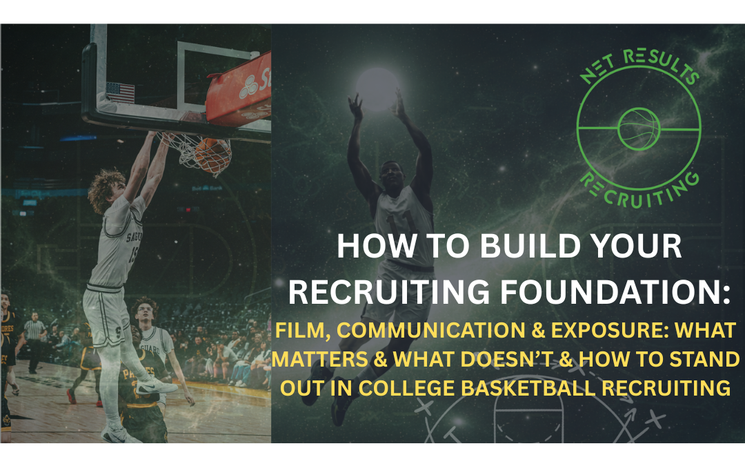 Building Your Recruiting Foundation: Film, Communication, and Exposure: What Matters, What Doesn’t, and How to Stand Out in College Basketball Recruiting
